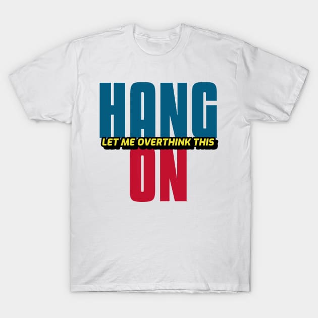 Hang On Let Me Overthink This T-Shirt by Hunter_c4 "Click here to uncover more designs"